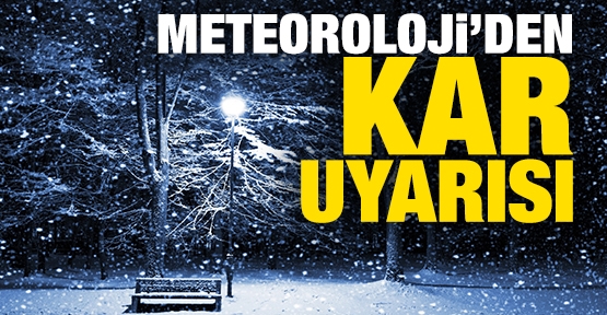 Meteoroloji'den kar yağışı uyarısı