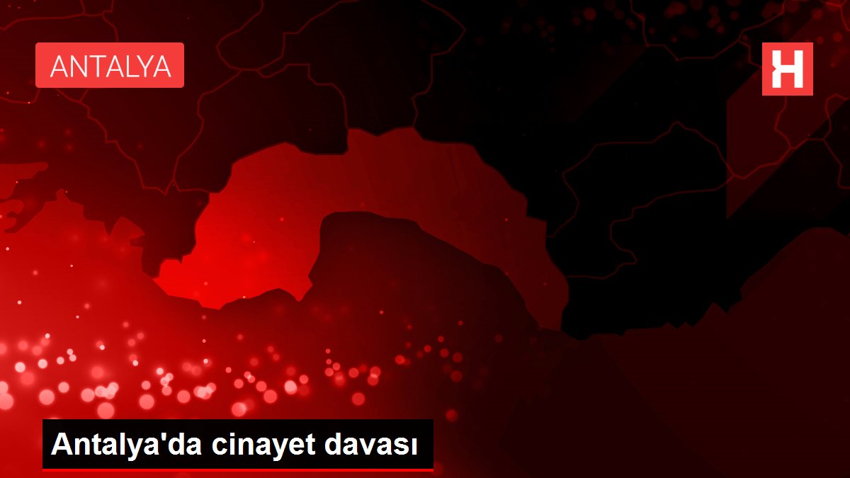 Antalya'da cinayet davası - Haber