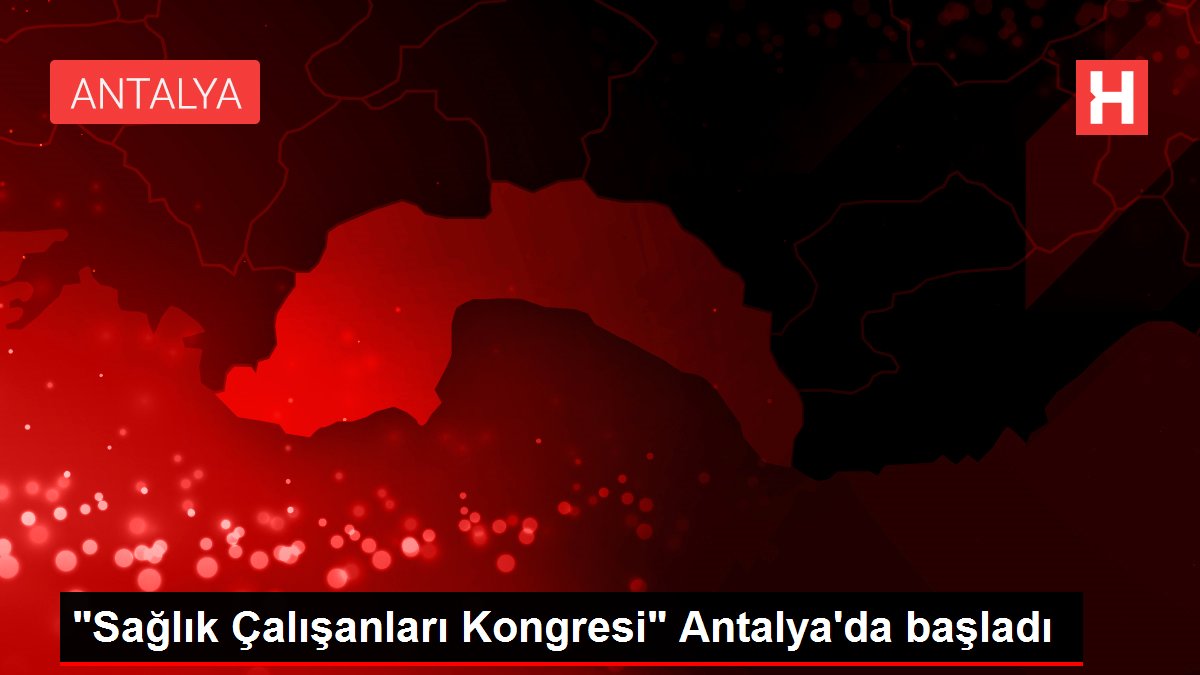 "Sağlık Çalışanları Kongresi" Antalya'da başladı