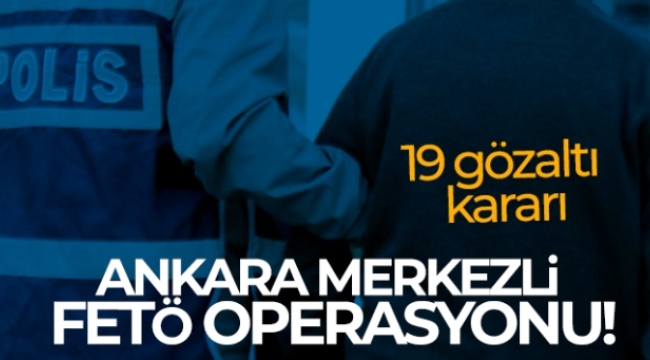 Ankara merkezli FETÖ operasyonu! 19 gözaltı kararı