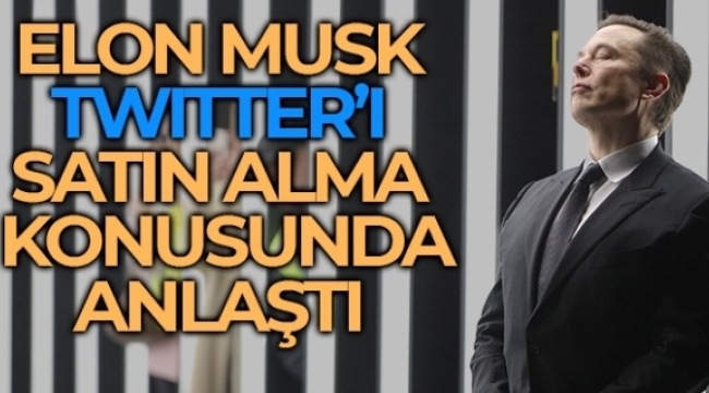 Elon Musk, Twitter'ı 44 milyar dolara satın almak için anlaştı