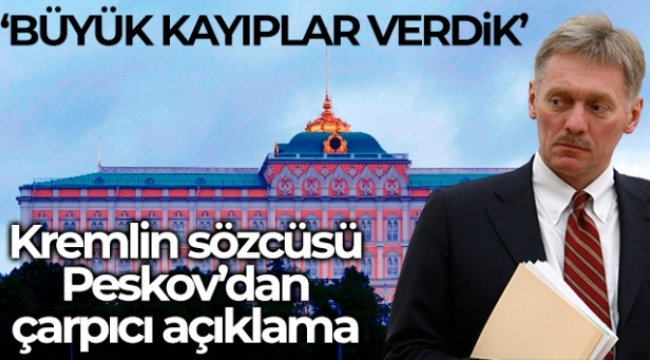 Kremlin Sözcüsü Peskov: 'Önemli askeri kayıplarımız var ve bu bizim için büyük bir trajedi'