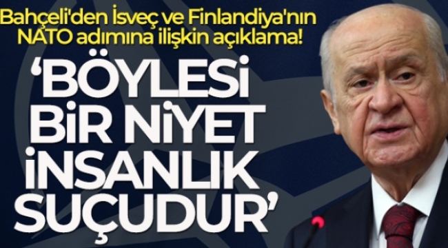 Bahçeli'den İsveç ve Finlandiya'nın NATO adımına ilişkin açıklama!