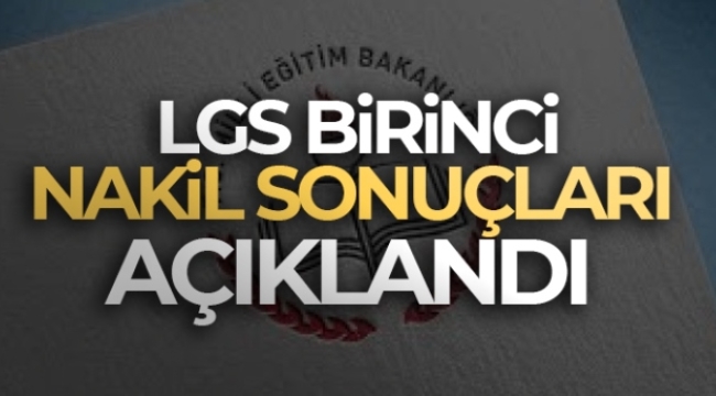 LGS kapsamında birinci nakil sonuçları açıklandı!