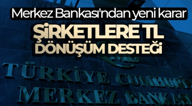 Merkez Bankasından firmaların yurt dışı kaynaklı dövizlerinin TL'ye dönüşümüne destek