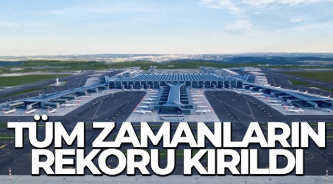 İstanbul Havalimanı'nda tüm zamanların yolcu rekoru kırıldı